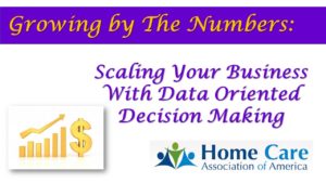 Scaling Your Home Care Business with Data Oriented Decision Making